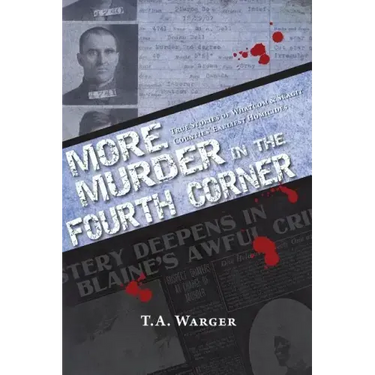 More Murder in the Fourth Corner: True Stories of Whatcom & Skagit Counties' Earliest Homicides