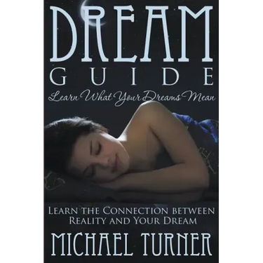Dream Guide: Learn What Your Dreams Mean: Learn the Connection Between Reality and Your Dream