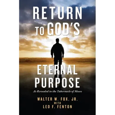 Return to God's Eternal Purpose: As Revealed in the Tabernacle of Moses