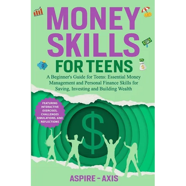 Money Skills for Teens: A Beginner's Guide for Teens: Essential Money Management and Personal Finance Skills for Saving, Investing and Building Wealth
