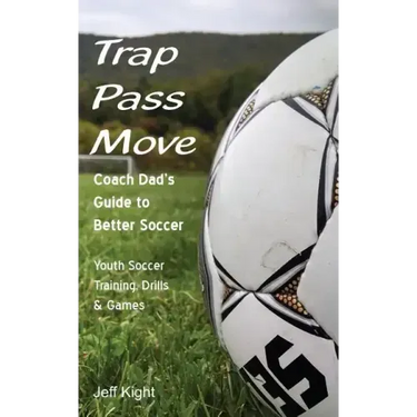 Trap - Pass - Move, Coach Dad's Guide to Better Soccer: Youth Soccer Training, Drills & Games