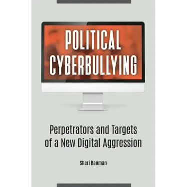 Political Cyberbullying: Perpetrators and Targets of a New Digital Aggression