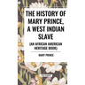 The History of Mary Prince, a West Indian Slave, Related by Herself: To Which Is Added, the Narrative of Asa-Asa, a Captured African
