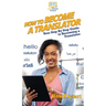 How To Become a Translator: Your Step By Step Guide To Becoming a Translator