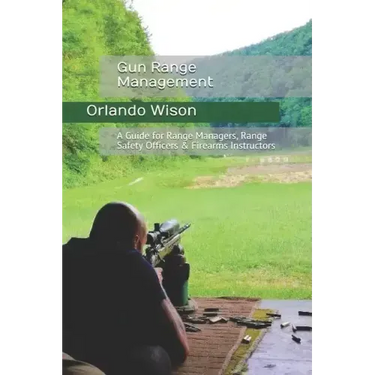 Gun Range Management: A Guide for Range Managers, Range Safety Officers & Firearms Instructors