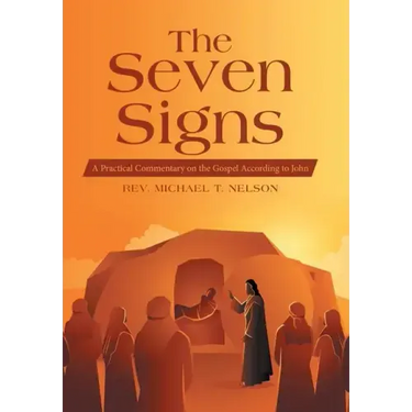 The Seven Signs: A Practical Commentary on the Gospel According to John