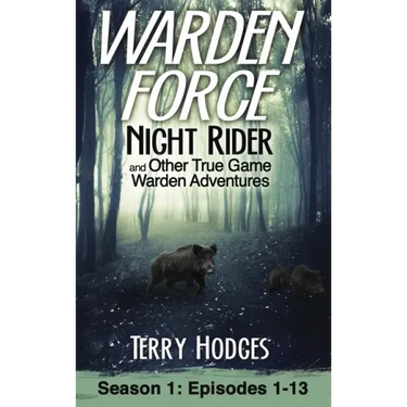 Warden Force: Night Rider and Other True Game Warden Adventures: Episodes 1-13