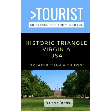 Greater Than a Tourist- Historic Triangle Virginia USA: 50 Travel Tips from a Local