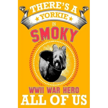 Yorkie: There's a Yorkie in all of us, smoky the world war two dog hero .great idea for dog mom, dog dad anyone who loves yorkie dogs and puppies