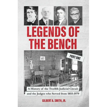 Legends of the Bench, Part One A History of the Twelfth Judicial Circuit and the Judges who Served from 1855-1979