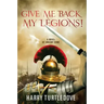 Give Me Back My Legions!: A Novel of Ancient Rome