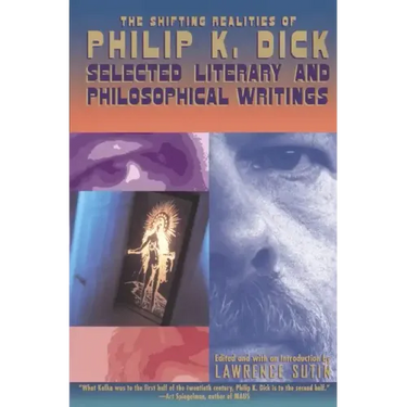 The Shifting Realities of Philip K. Dick: Selected Literary and Philosophical Writings