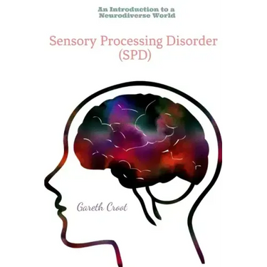 Sensory Processing Disorder: An Introduction to a Neurodiverse World