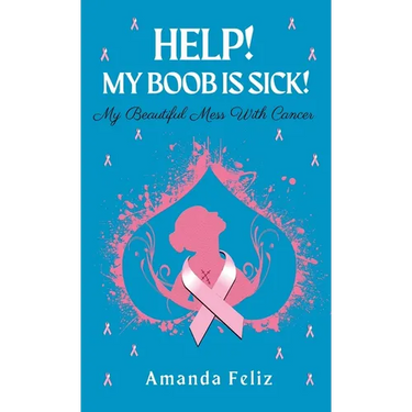 Help! My Boob is Sick!: My Beautiful Mess With Cancer