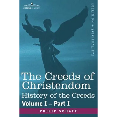 The Creeds of Christendom: History of the Creeds - Volume I, Part I