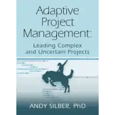 Adaptive Project Management: Leading Complex and Uncertain Projects