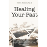 Healing Your Past: How to overcome rejection, shame, and regret and step into your future.