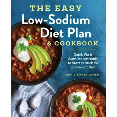 The Easy Low Sodium Diet Plan and Cookbook: Quick-Fix and Slow Cooker Meals to Start (and Stick To) a Low Salt Diet