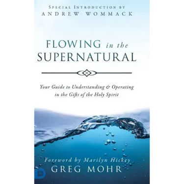 Flowing in the Supernatural: Your Guide to Understanding and Operating in the Gifts of the Holy Spirit