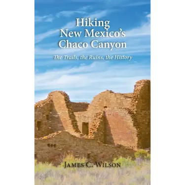 Hiking New Mexico's Chaco Canyon: The Trails, the Ruins, the History
