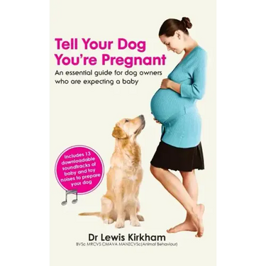 Tell Your Dog You're Pregnant: An Essential Guide for Dog Owners Who Are Expecting a Baby