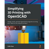 Simplifying 3D Printing with OpenSCAD: Design, build, and test OpenSCAD programs to bring your ideas to life using 3D printers