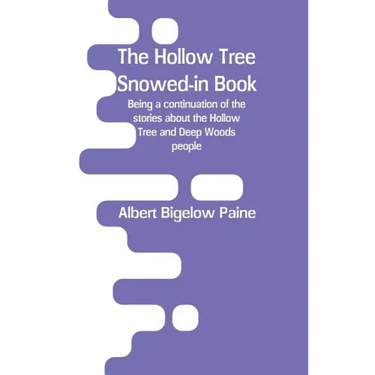 The Hollow Tree Snowed-in Book: being a continuation of the stories about the Hollow Tree and Deep Woods people