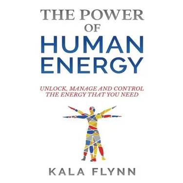 The Power of Human Energy: Unlock, Manage and Control the Energy that you need