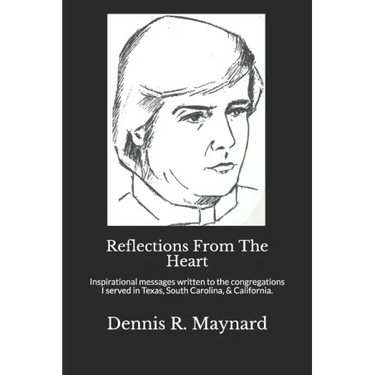 Reflections From The Heart: Inspirational messages written to the congregations I served in Texas, South Carolina, & California.