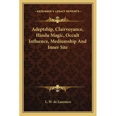 Adeptship, Clairvoyance, Hindu Magic, Occult Influence, Mediumship and Inner Site