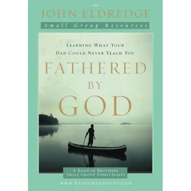Fathered by God Participant's Guide: Learning What Your Dad Could Never Teach You