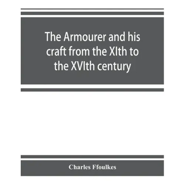 The armourer and his craft from the XIth to the XVIth century
