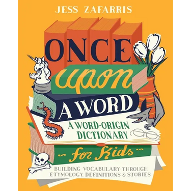 Once Upon a Word: A Word-Origin Dictionary for Kids--Building Vocabulary Through Etymology, Definitions & Stories