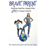 Brave Parent: Raising Healthy, Happy Kids Against All Odds in Today's World