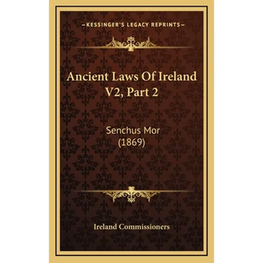 Ancient Laws Of Ireland V2, Part 2: Senchus Mor (1869)