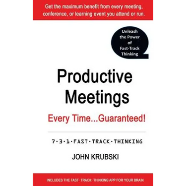 Productive Meetings Every Time...Guaranteed!: 7-3-1 Fast Track Thinking