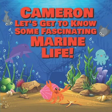 Cameron Let's Get to Know Some Fascinating Marine Life!: Personalized Baby Books with Your Child's Name in the Story - Ocean Animals Books for Toddler