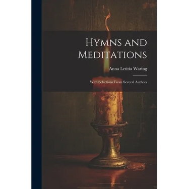Hymns and Meditations: With Selections From Several Authors