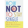 How Not To Stay Single: 10 Steps To A Great Relationship