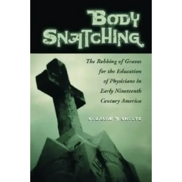 Body Snatching: The Robbing of Graves for the Education of Physicians in Early Nineteenth Century America