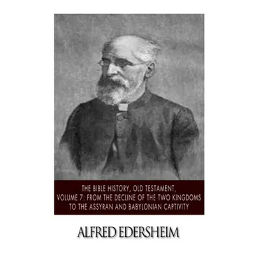 The Bible History, Old Testament, Volume 7: From the Decline of the Two Kingdoms to the Assyrian and Babylonian Captivity