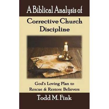 A Biblical Analysis of Corrective Church Discipline: God's Loving Plan to Rescue and Restore Believers