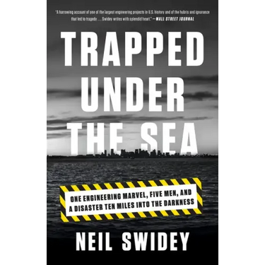 Trapped Under the Sea: One Engineering Marvel, Five Men, and a Disaster Ten Miles Into the Darkness