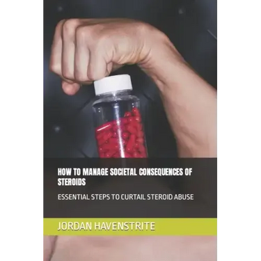 How to Manage Societal Consequences of Steroids: Essential Steps to Curtail Steroid Abuse