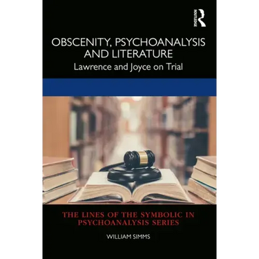 Obscenity, Psychoanalysis and Literature: Lawrence and Joyce on Trial