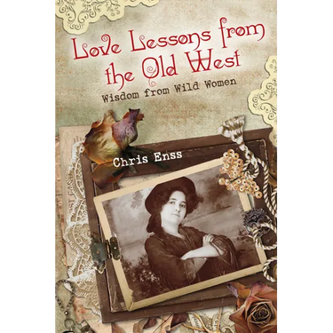 Love Lessons from the Old West: Wisdom From Wild Women