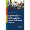 A Study Guide for A Study Guide to Robert Frost's Stopping by the Woods on a Snowy Evening
