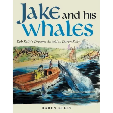 Jake and His Whales: Deb Kelly's Dreams as Told to Daren Kelly