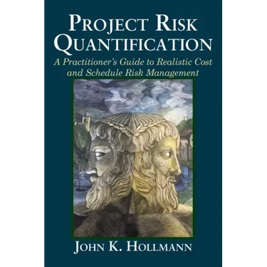 Project Risk Quantification: A Practitioner's Guide to Realistic Cost and Schedule Risk Management