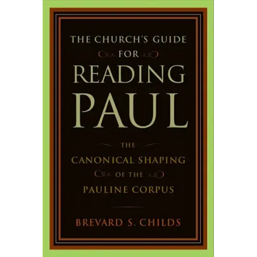Church's Guide for Reading Paul: The Canonical Shaping of the Pauline Corpus